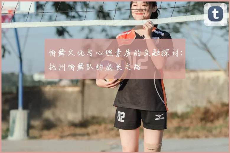 街舞文化与心理素质的交融探讨：杭州街舞队的成长之路