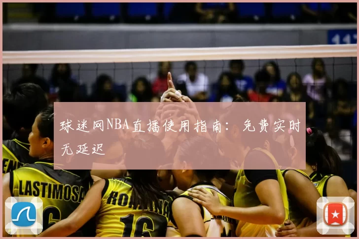 球迷网NBA直播使用指南：免费实时无延迟
