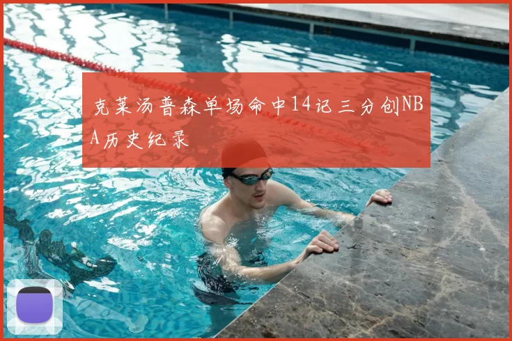 克莱汤普森单场命中14记三分创NBA历史纪录