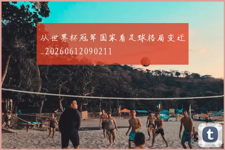 从世界杯冠军国家看足球格局变迁_20260612090211
