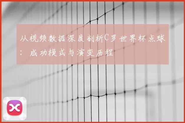 从视频数据深度剖析C罗世界杯点球：成功模式与演变历程