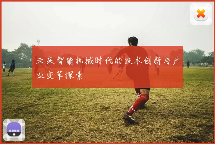 未来智能机械时代的技术创新与产业变革探索