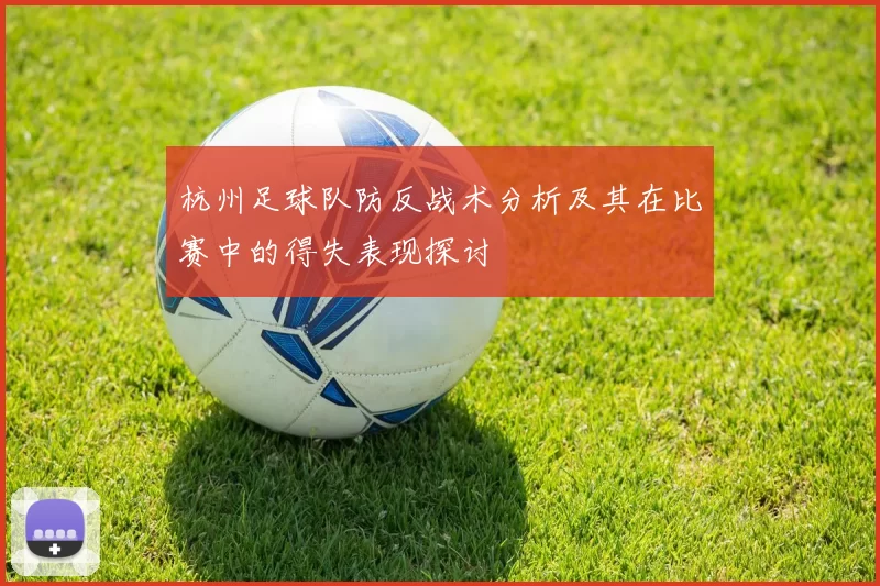 杭州足球队防反战术分析及其在比赛中的得失表现探讨