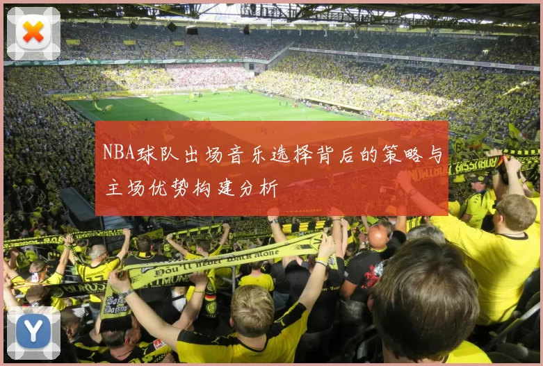 NBA球队出场音乐选择背后的策略与主场优势构建分析
