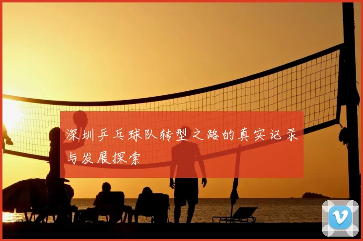 深圳乒乓球队转型之路的真实记录与发展探索