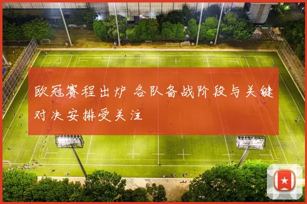 欧冠赛程出炉 各队备战阶段与关键对决安排受关注