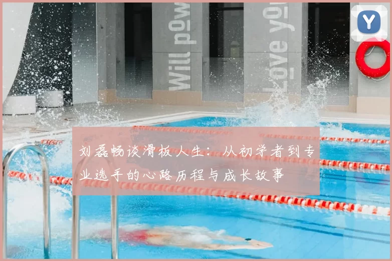 刘磊畅谈滑板人生：从初学者到专业选手的心路历程与成长故事