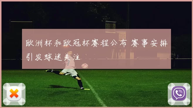 欧洲杯和欧冠杯赛程公布 赛事安排引发球迷关注