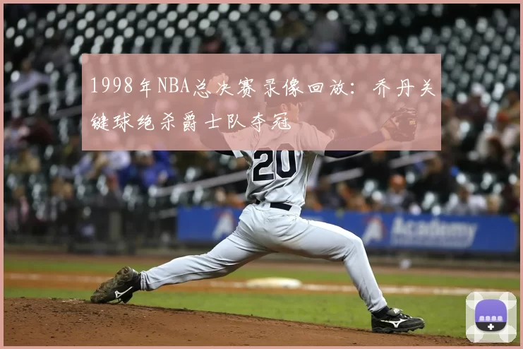 1998年NBA总决赛录像回放：乔丹关键球绝杀爵士队夺冠