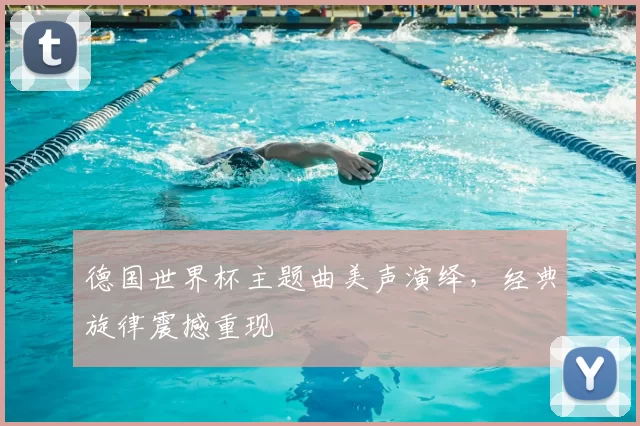德国世界杯主题曲美声演绎，经典旋律震撼重现
