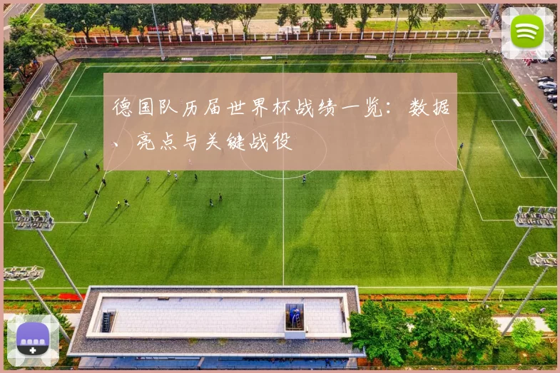 德国队历届世界杯战绩一览：数据、亮点与关键战役