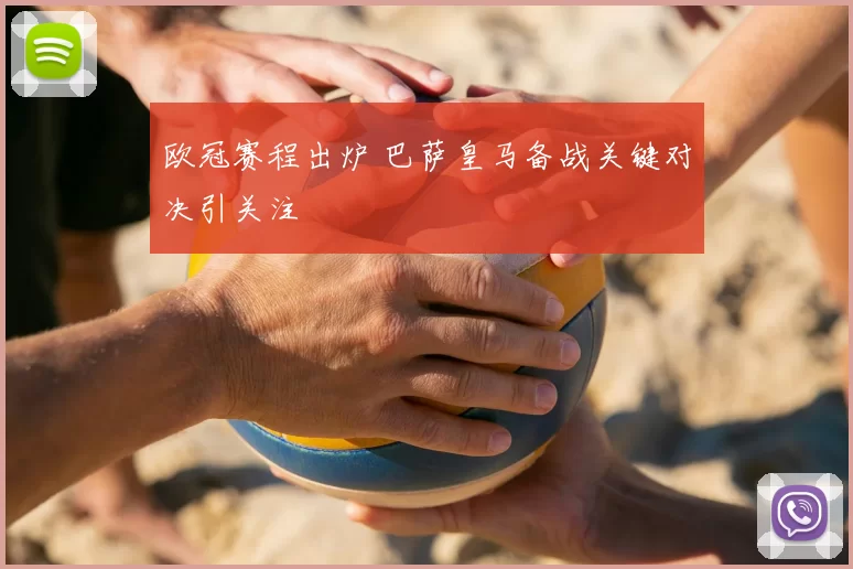 欧冠赛程出炉 巴萨皇马备战关键对决引关注