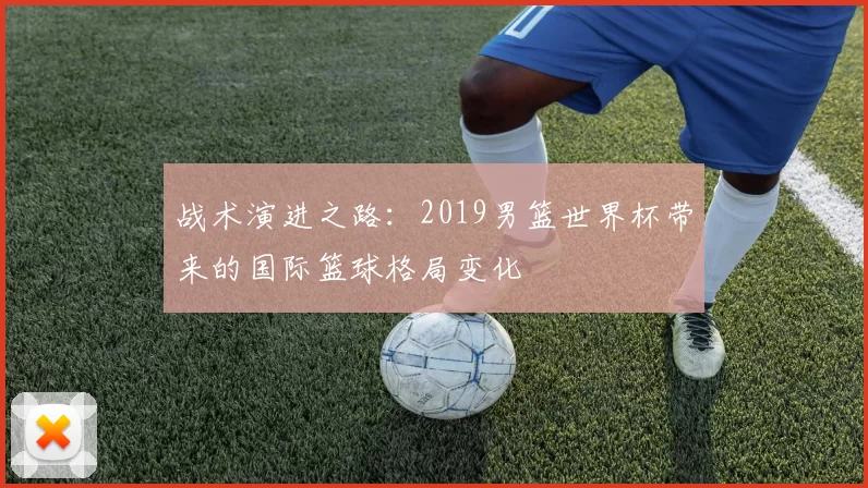 战术演进之路：2019男篮世界杯带来的国际篮球格局变化