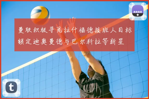 曼联积极寻觅拉什福德接班人目标锁定迪奥曼德与巴尔科拉等新星