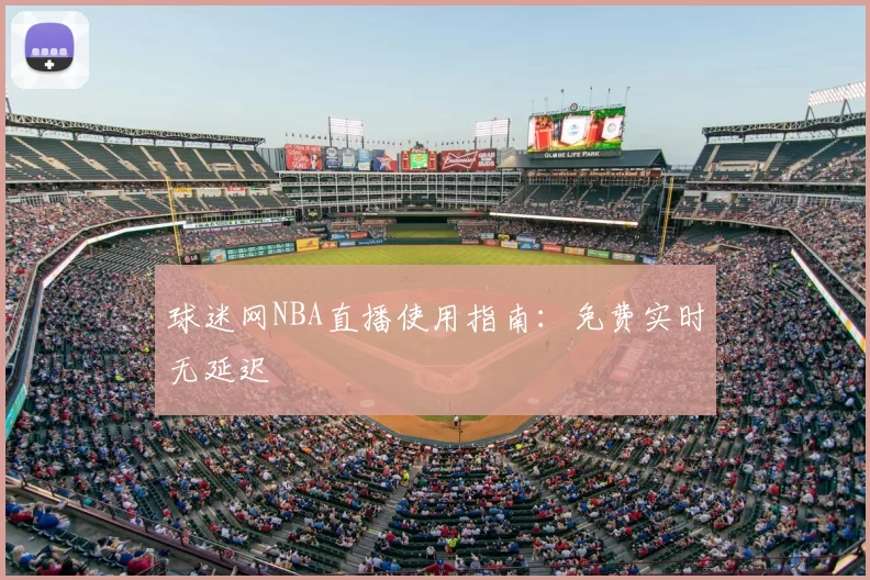 球迷网NBA直播使用指南:免费实时无延迟
