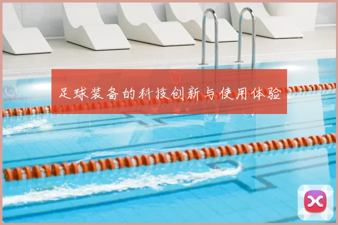 足球装备的科技创新与使用体验