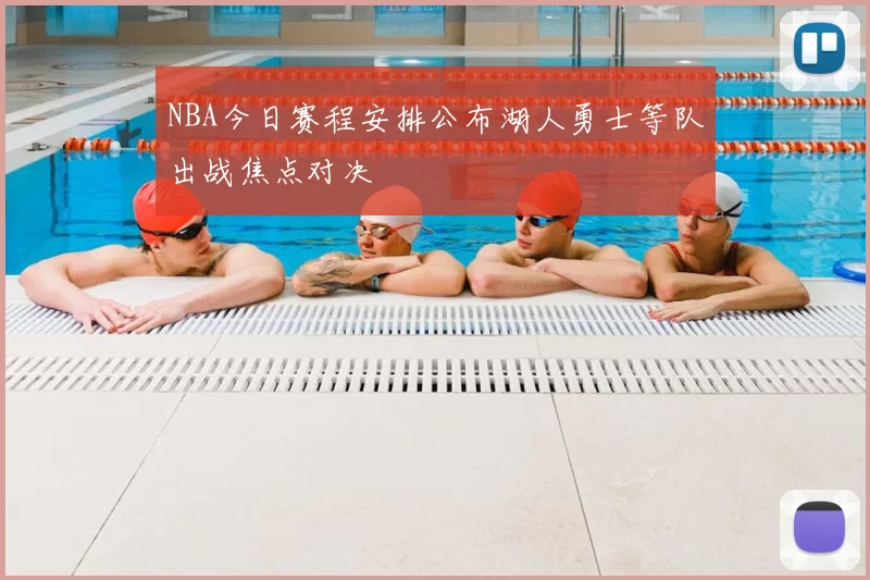 NBA今日赛程安排公布湖人勇士等队出战焦点对决