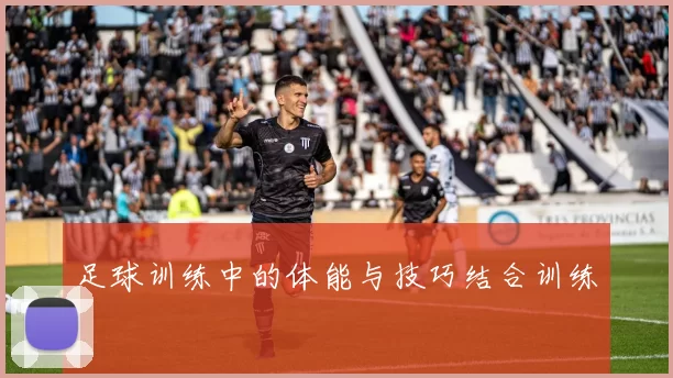 足球训练中的体能与技巧结合训练