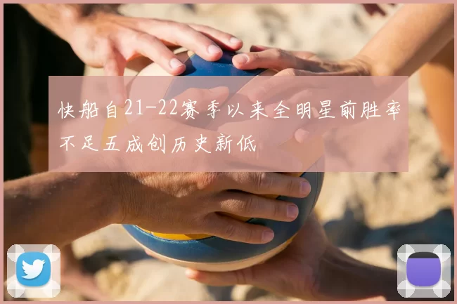 快船自21-22赛季以来全明星前胜率不足五成创历史新低