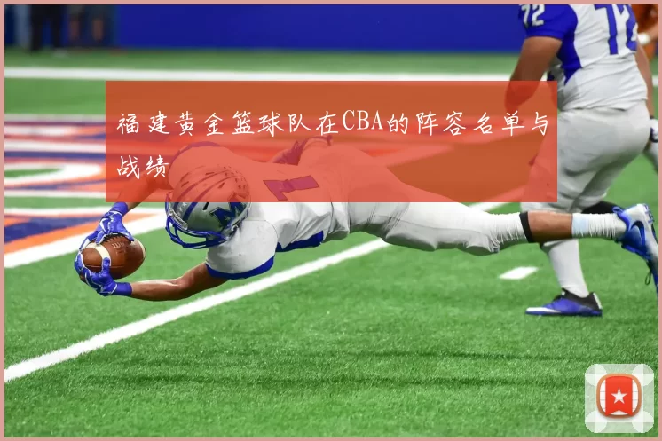福建黄金篮球队在CBA的阵容名单与战绩